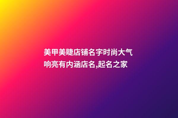 美甲美睫店铺名字时尚大气 响亮有内涵店名,起名之家-第1张-店铺起名-玄机派
